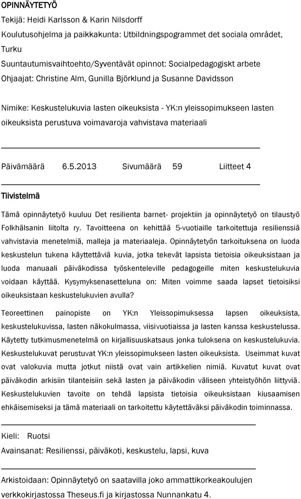 materiaali Päivämäärä 6.5.2013 Sivumäärä 59 Liitteet 4 Tiivistelmä Tämä opinnäytetyö kuuluu Det resilienta barnet- projektiin ja opinnäytetyö on tilaustyö Folkhälsanin liitolta ry.