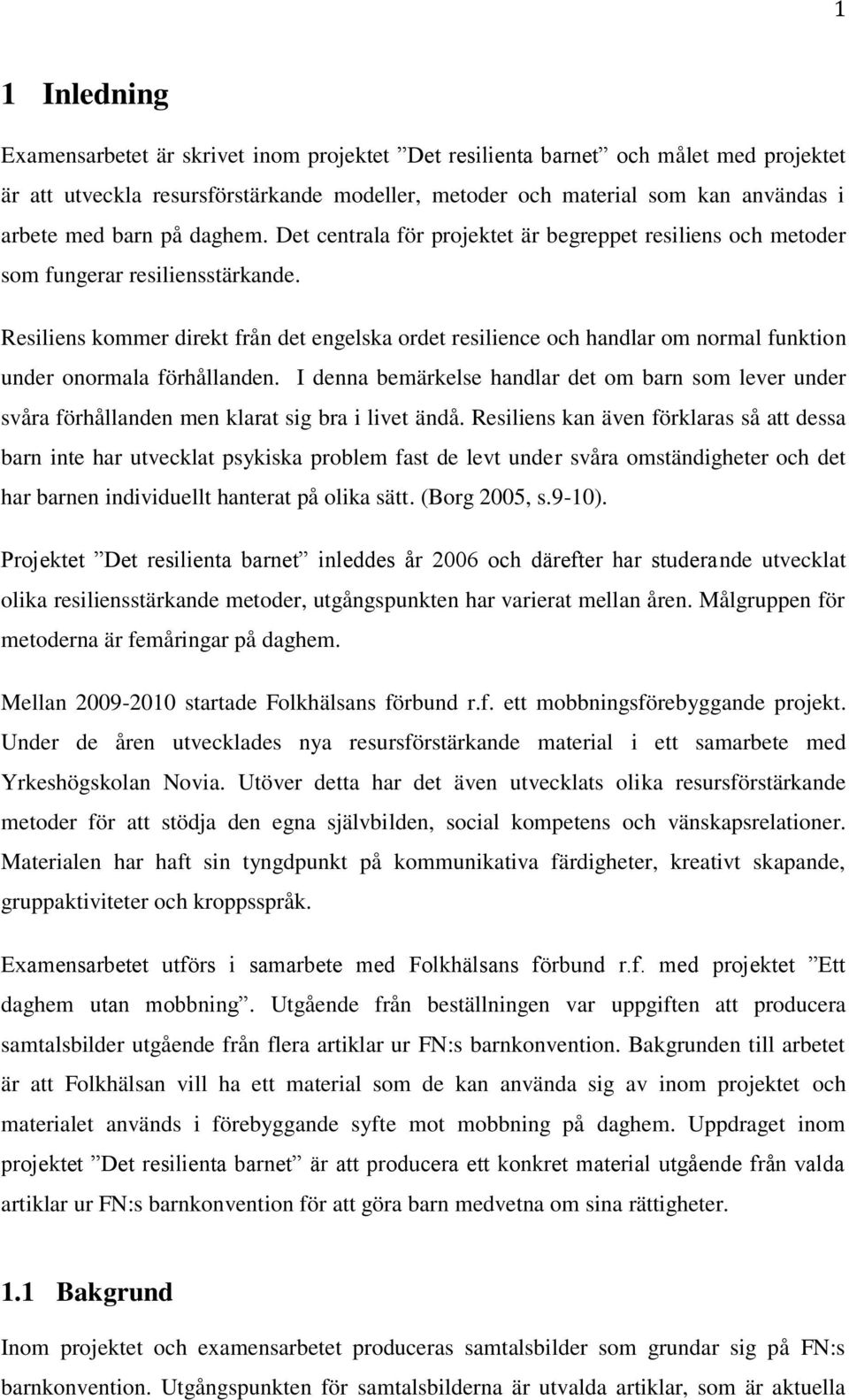 Resiliens kommer direkt från det engelska ordet resilience och handlar om normal funktion under onormala förhållanden.