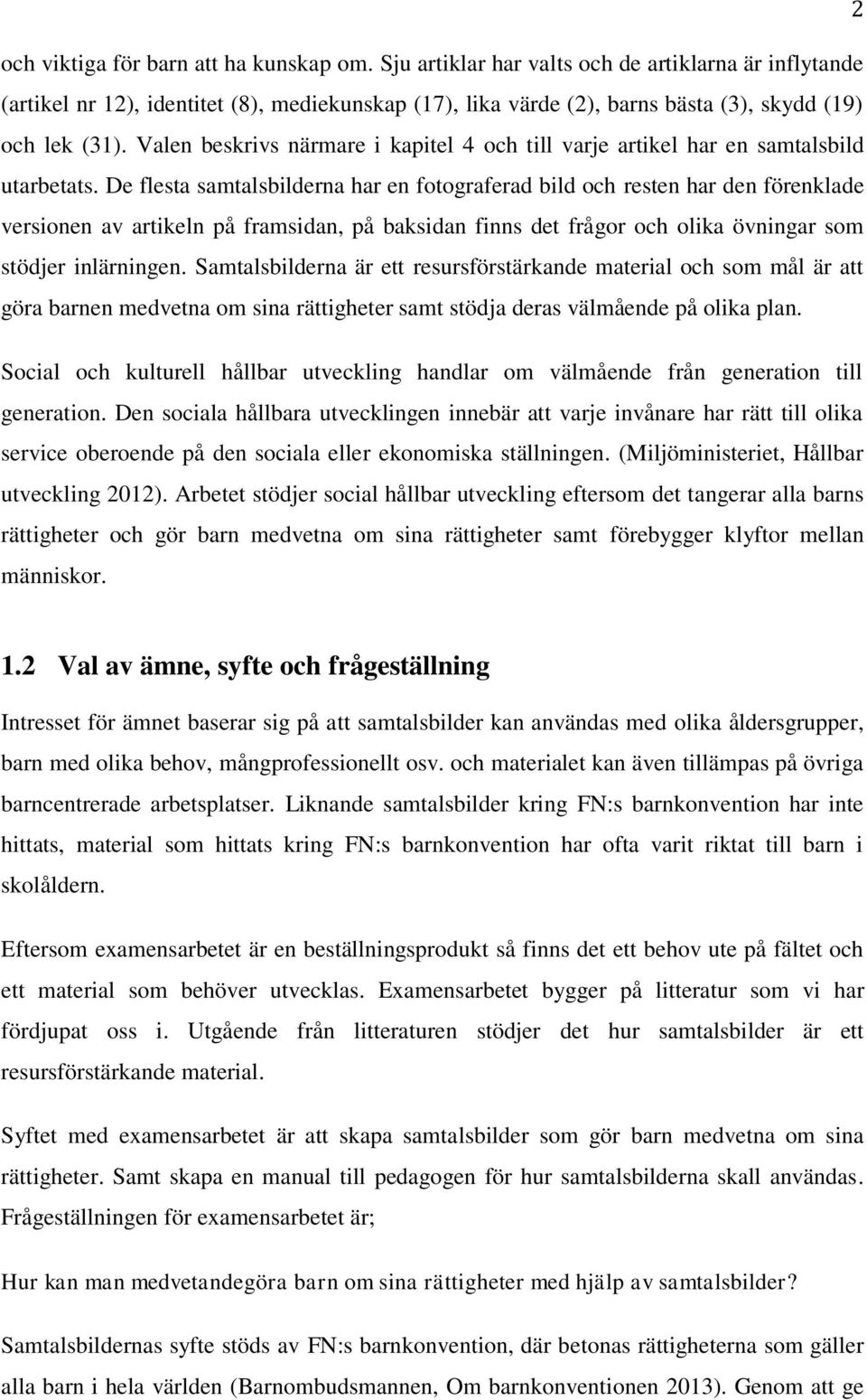 Valen beskrivs närmare i kapitel 4 och till varje artikel har en samtalsbild utarbetats.