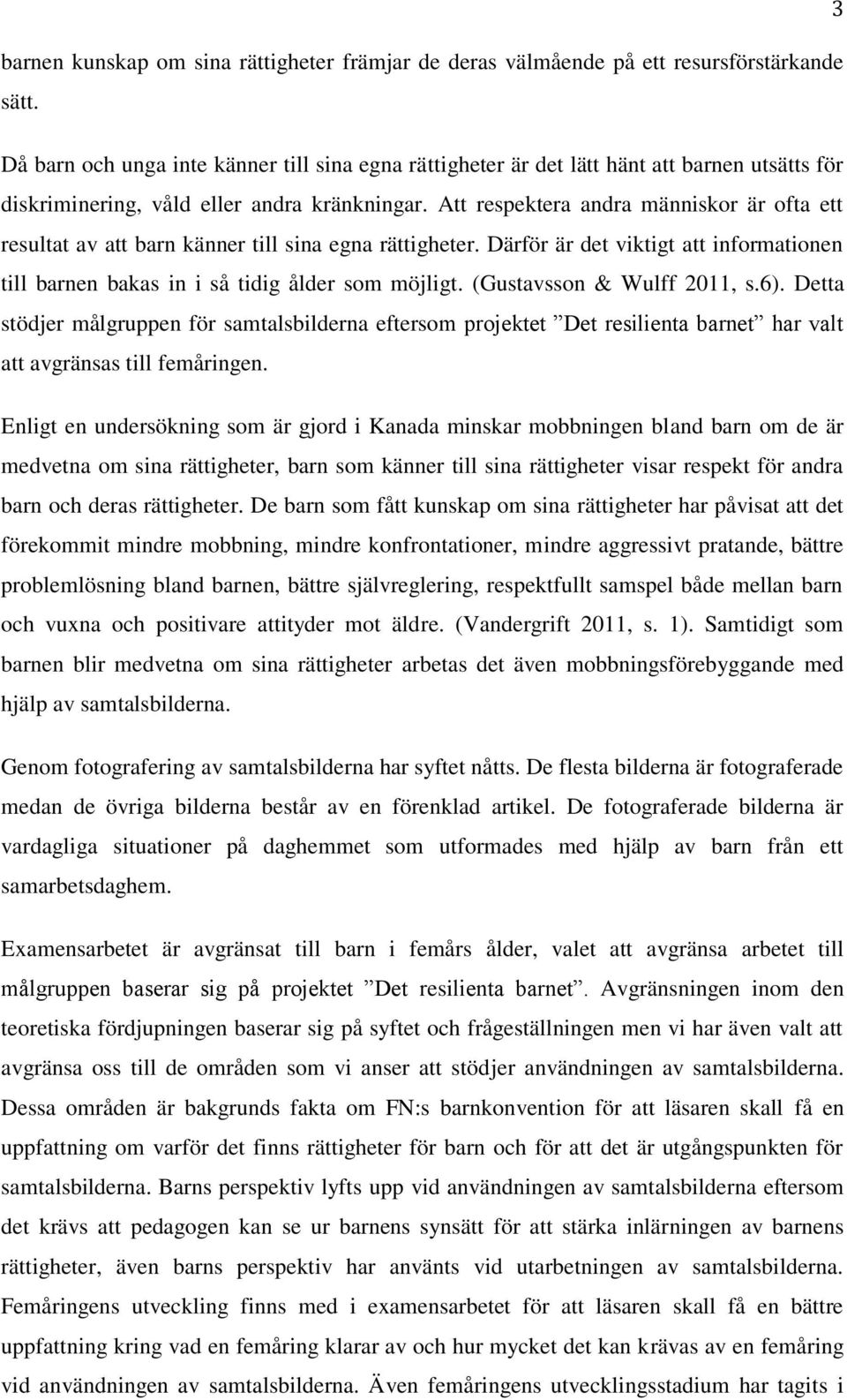 Att respektera andra människor är ofta ett resultat av att barn känner till sina egna rättigheter. Därför är det viktigt att informationen till barnen bakas in i så tidig ålder som möjligt.