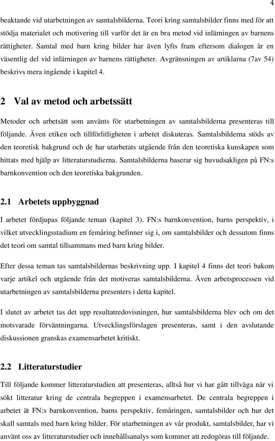 2 Val av metod och arbetssätt Metoder och arbetsätt som använts för utarbetningen av samtalsbilderna presenteras till följande. Även etiken och tillförlitligheten i arbetet diskuteras.