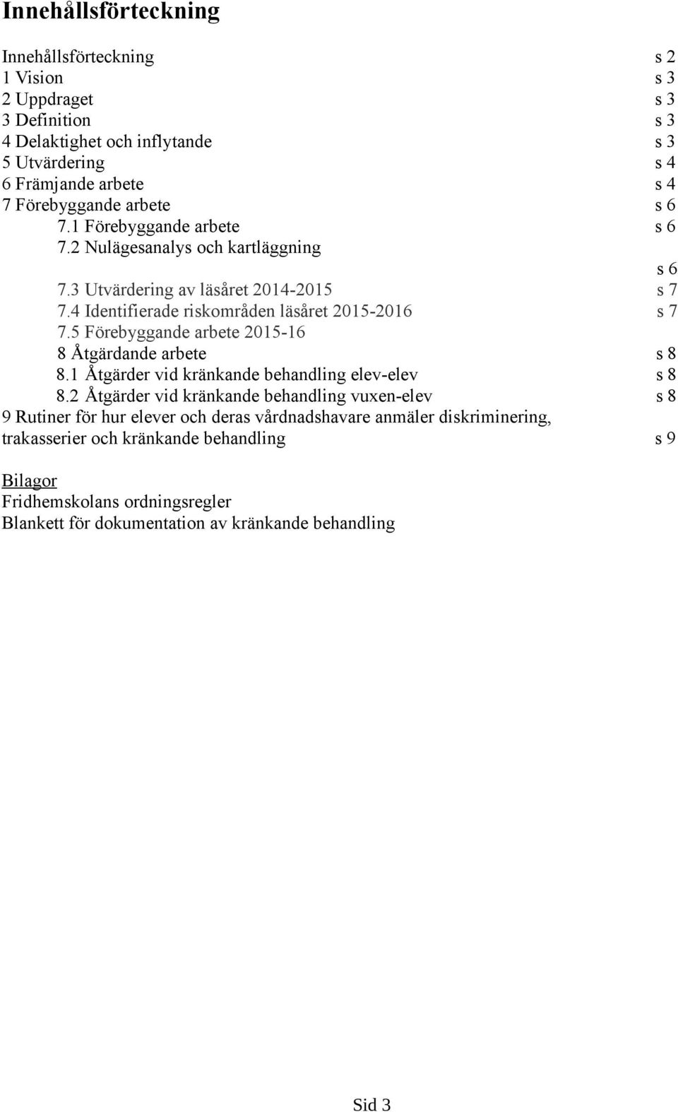 5 Förebyggande arbete 2015-16 8 Åtgärdande arbete s 8 8.1 Åtgärder vid kränkande behandling elev-elev s 8 8.