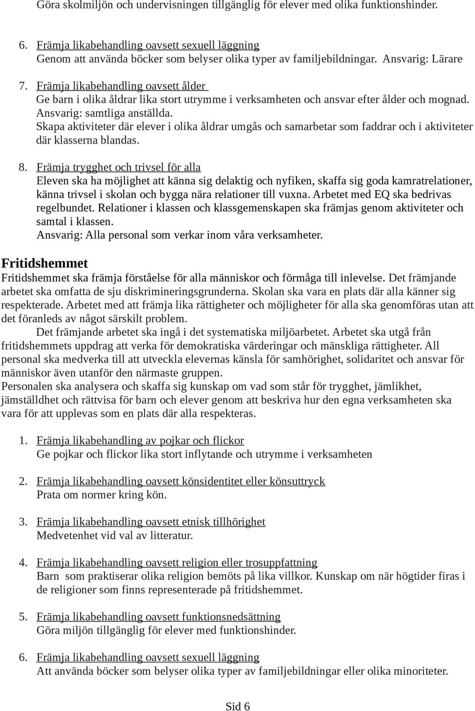 Främja likabehandling oavsett ålder Ge barn i olika åldrar lika stort utrymme i verksamheten och ansvar efter ålder och mognad. Ansvarig: samtliga anställda.