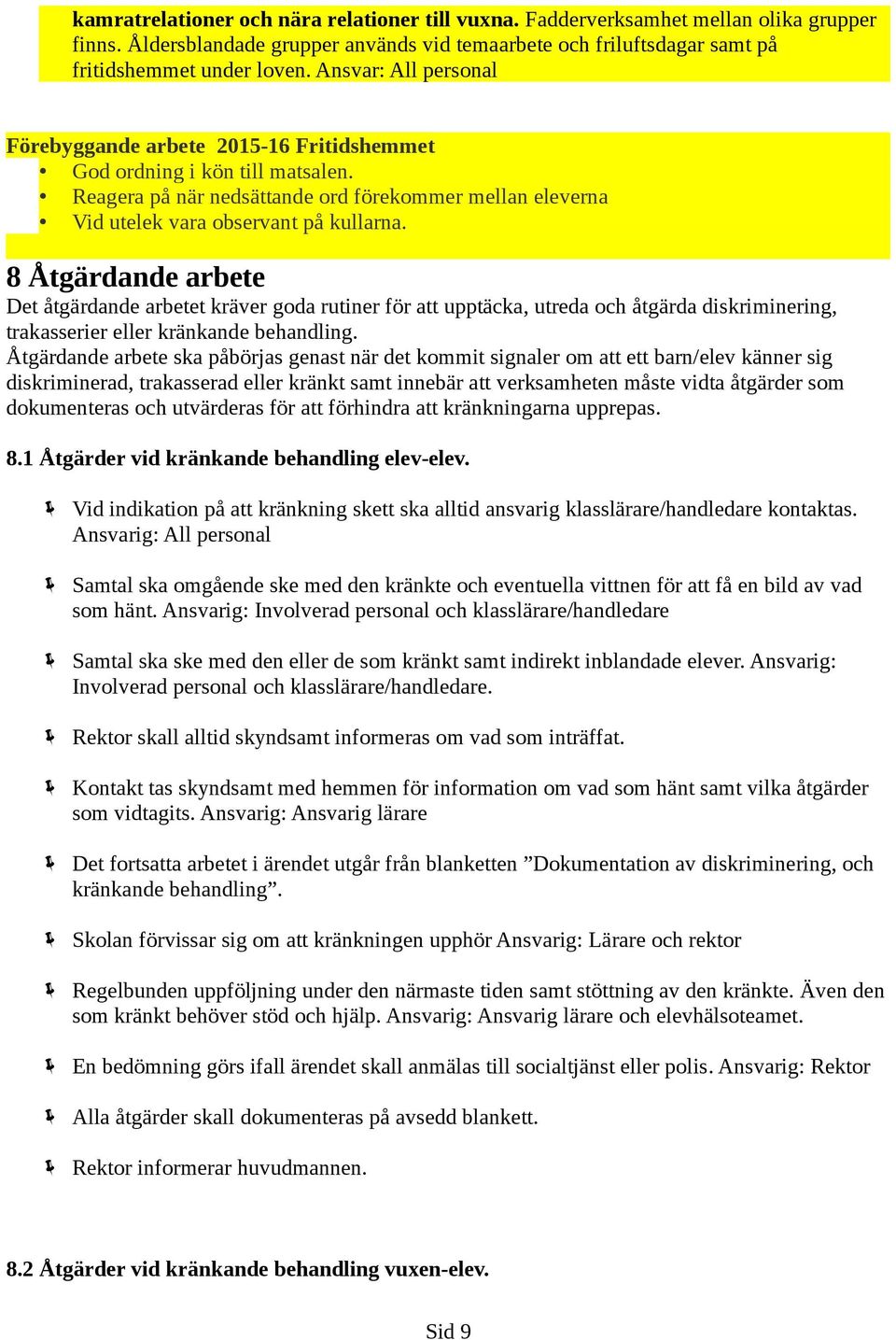 8 Åtgärdande arbete Det åtgärdande arbetet kräver goda rutiner för att upptäcka, utreda och åtgärda diskriminering, trakasserier eller kränkande behandling.