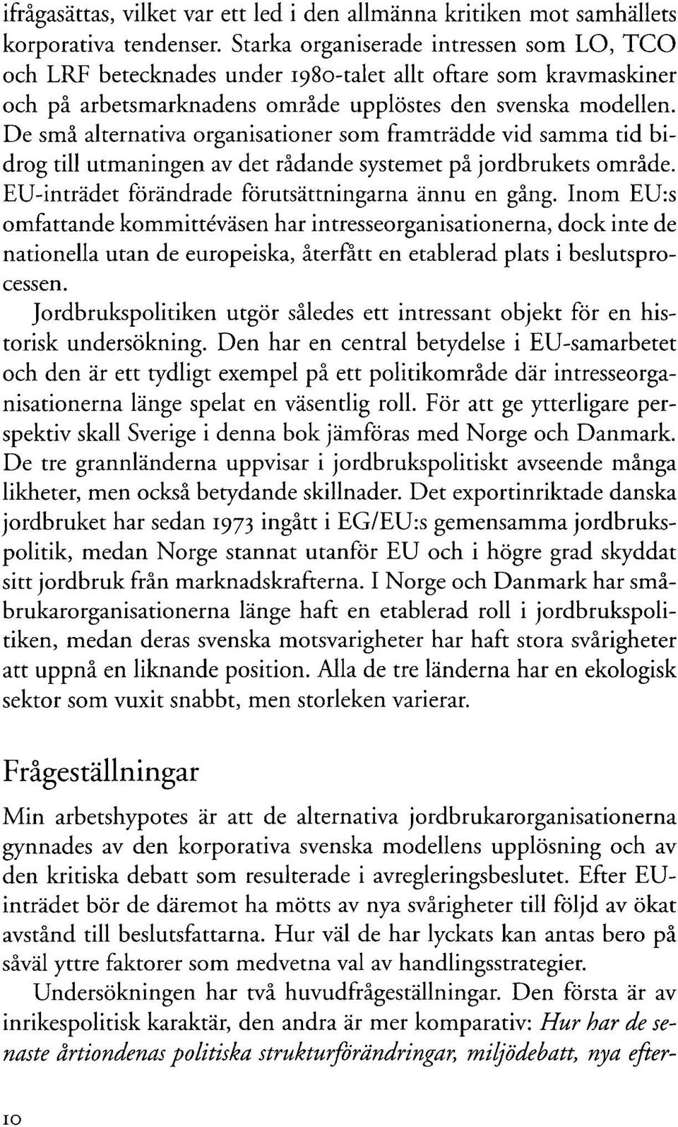 De små alternativa organisationer som framträdde vid samma tid bidrog till utmaningen av det rådande systemet på jordbrukets område. EU-inträdet förändrade förutsättningarna ännu en gång.