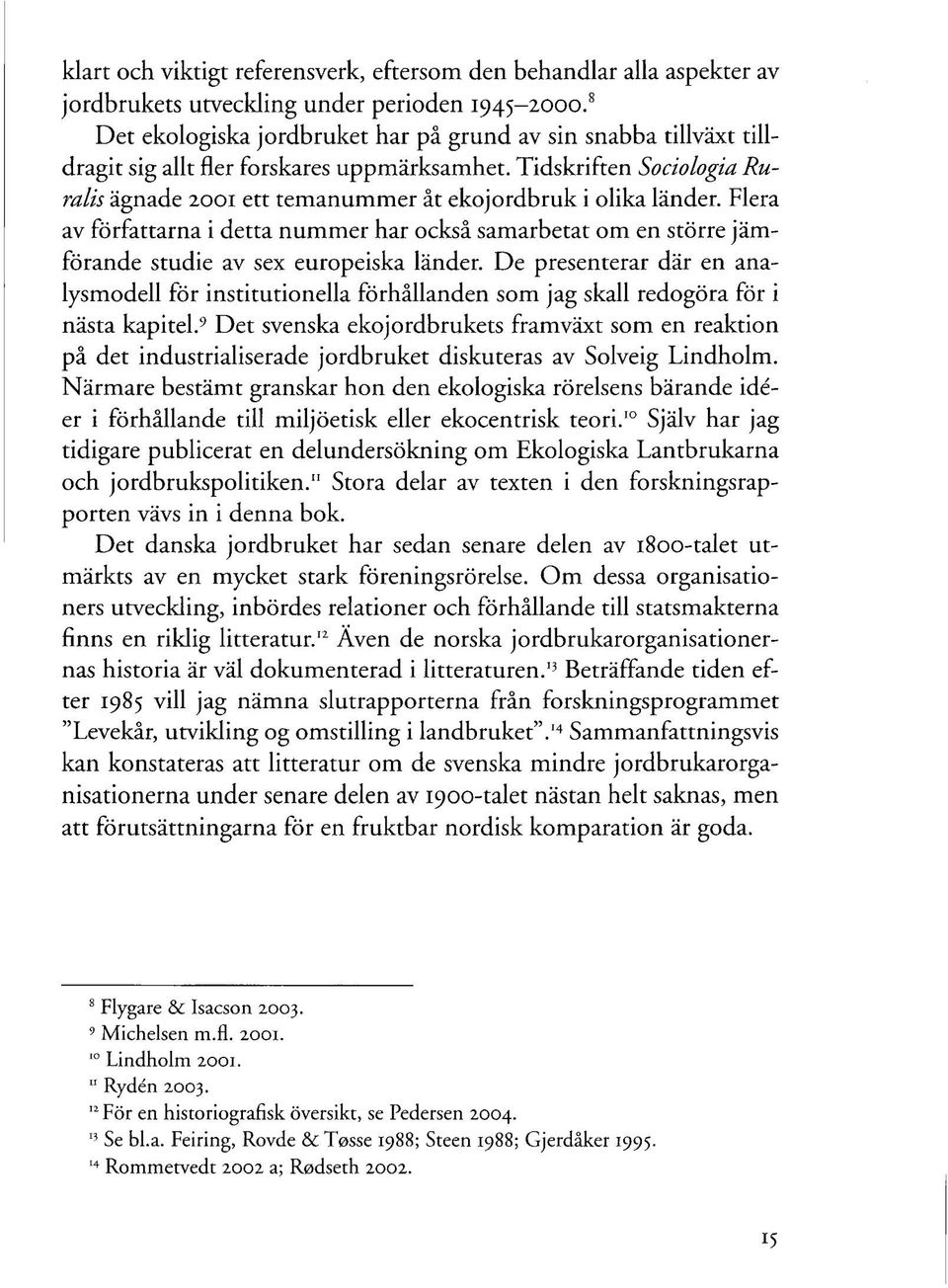 Tidskriften Sociologia Ruralis ägnade 2001 ett temanummer åt ekojordbruk i olika länder.