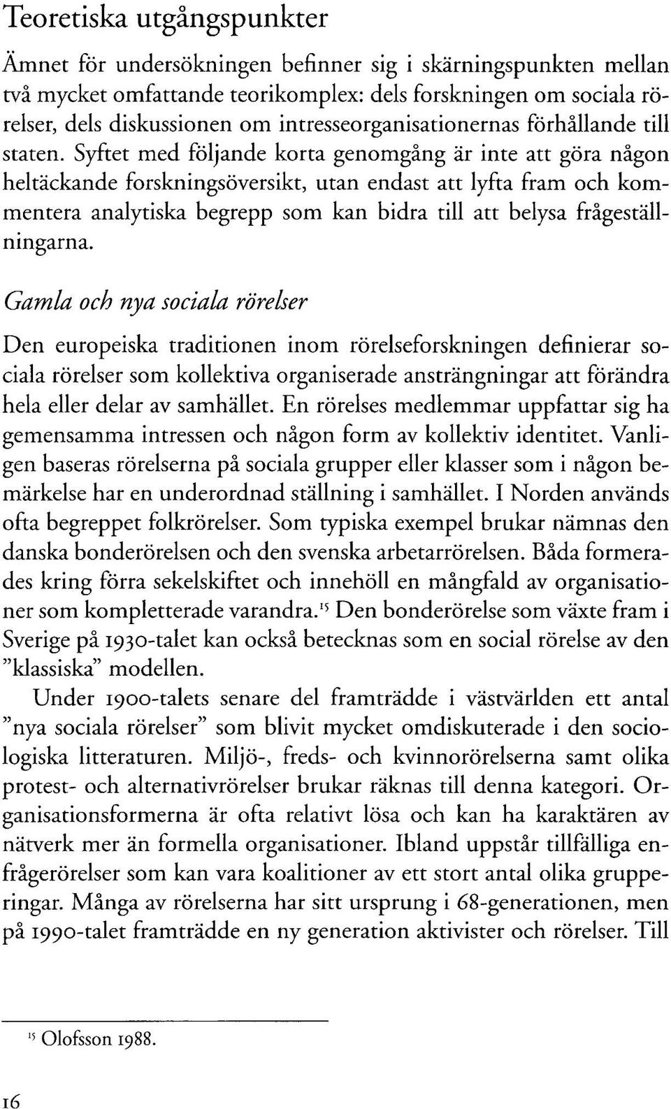 Syftet med följande korta genomgång är inte att göra någon heltäckande forskningsöversikt, utan endast att lyfta fram och kommentera analytiska begrepp som kan bidra till att belysa