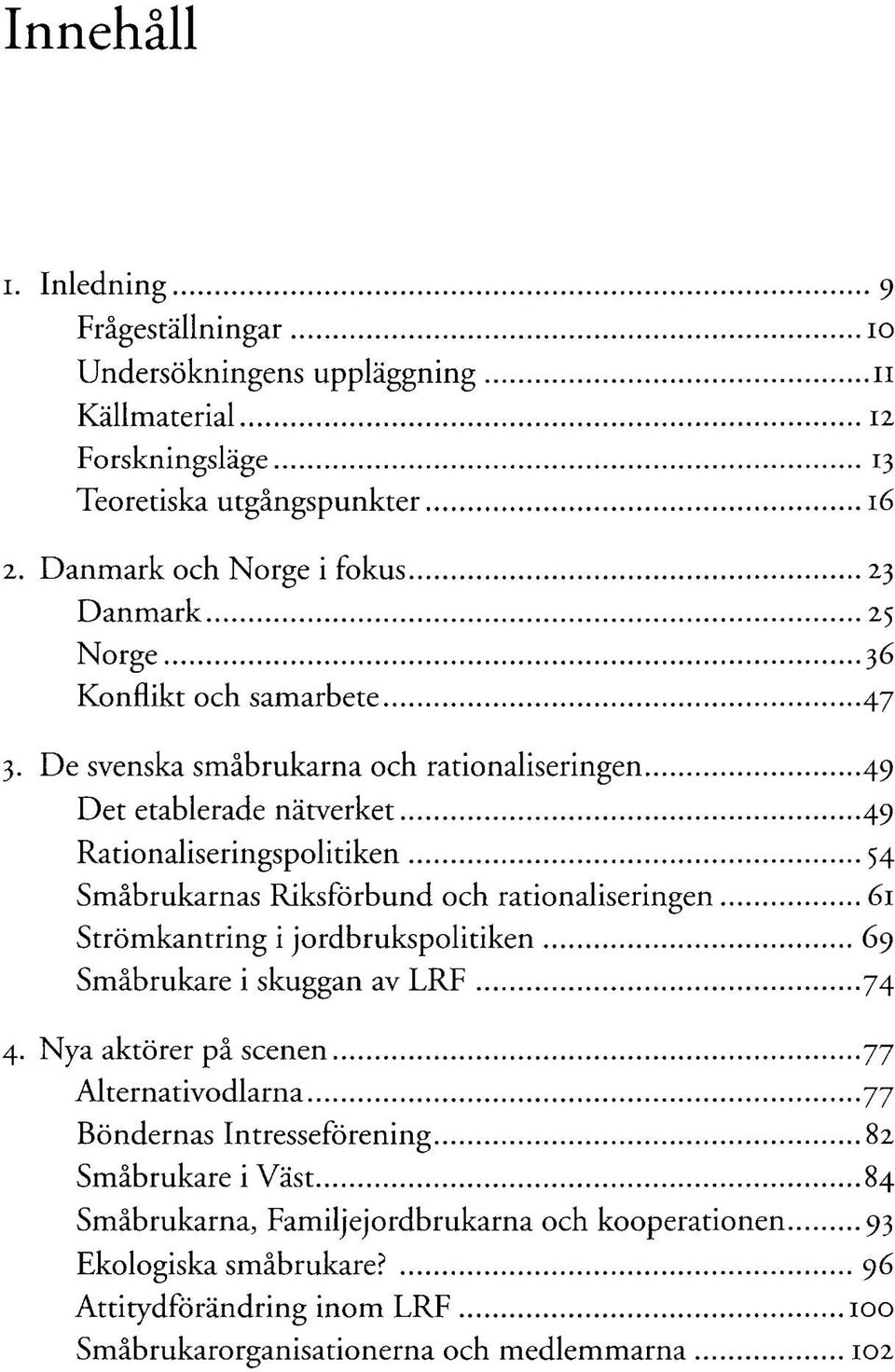 De svenska småbrukarna och rationaliseringen 49 Det etablerade nätverket 49 Rationaliseringspolitiken 54 Småbrukarnas Riksförbund och rationaliseringen 61 Strömkantring i