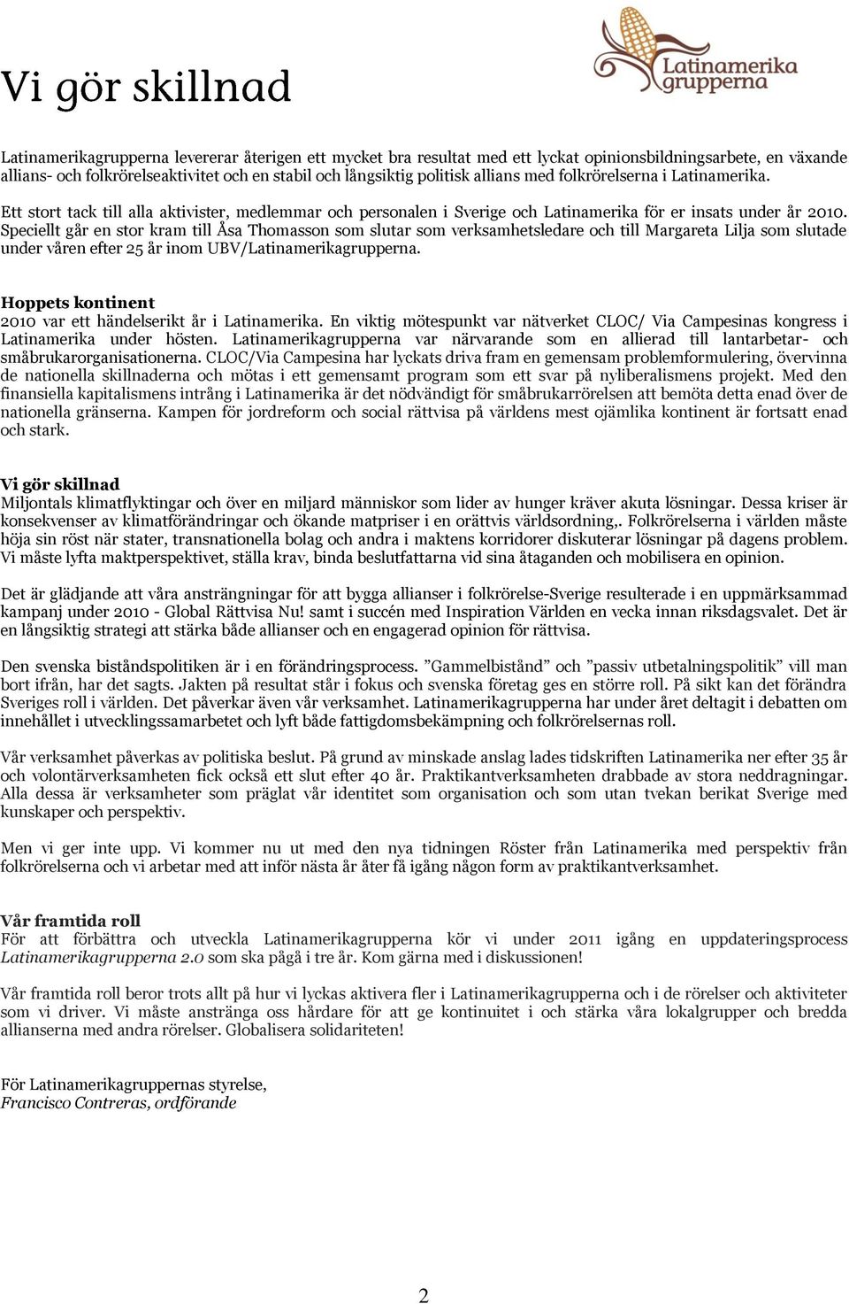 Speciellt går en stor kram till Åsa Thomasson som slutar som verksamhetsledare och till Margareta Lilja som slutade under våren efter 25 år inom UBV/Latinamerikagrupperna.