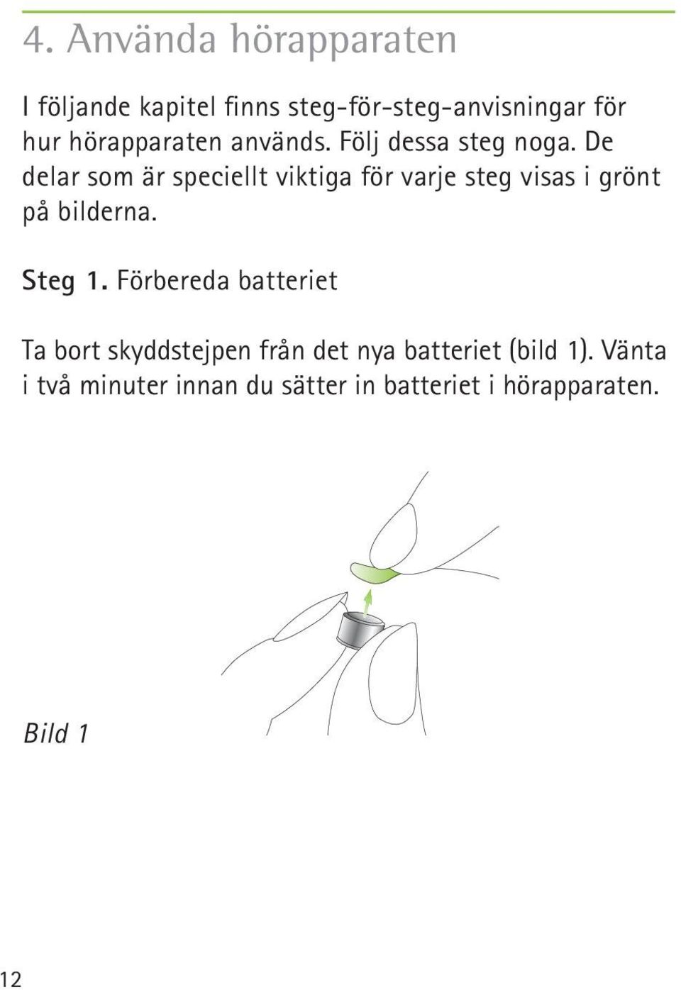 De delar som är speciellt viktiga för varje steg visas i grönt på bilderna. Steg 1.