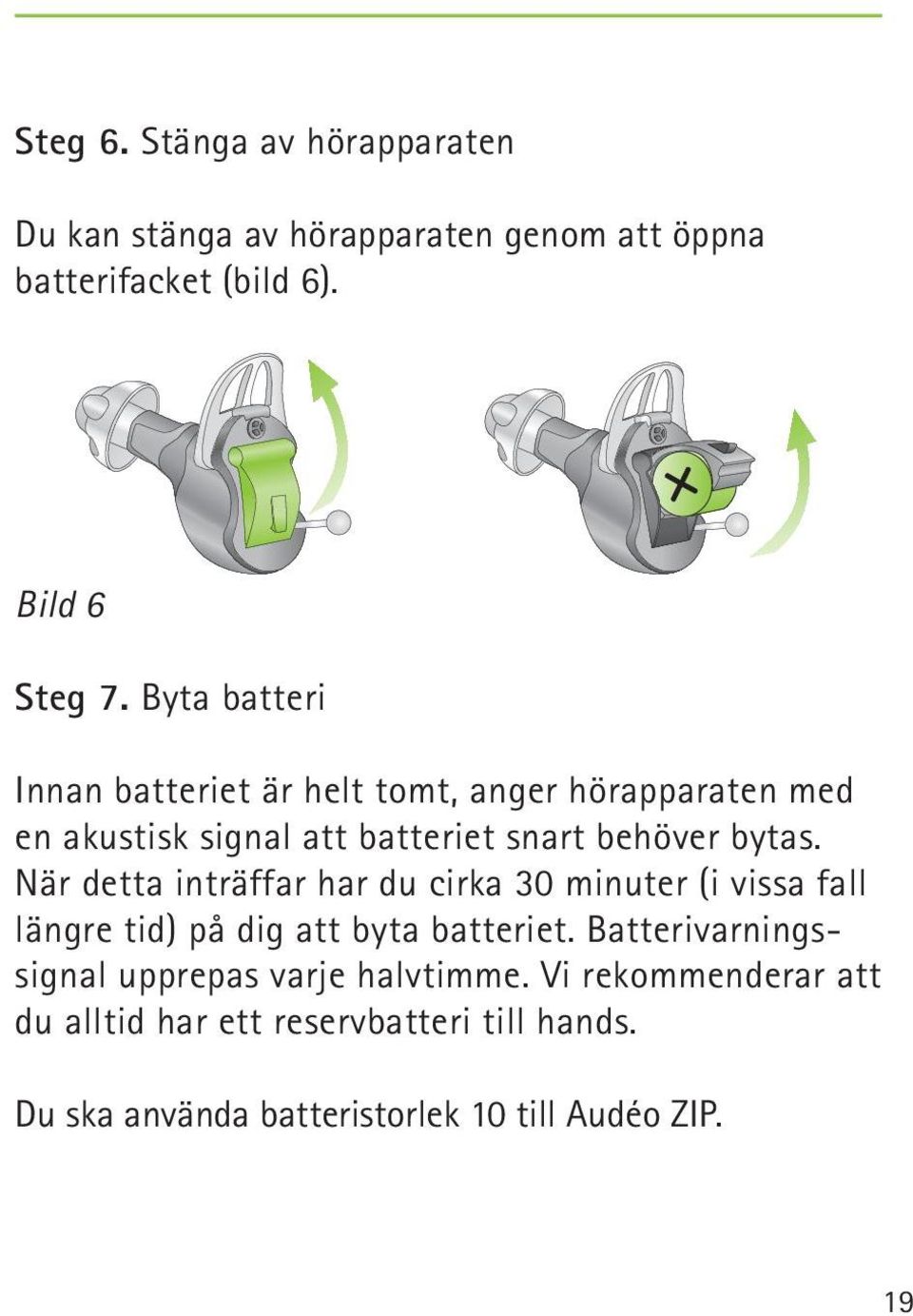 När detta inträffar har du cirka 30 minuter (i vissa fall längre tid) på dig att byta batteriet.