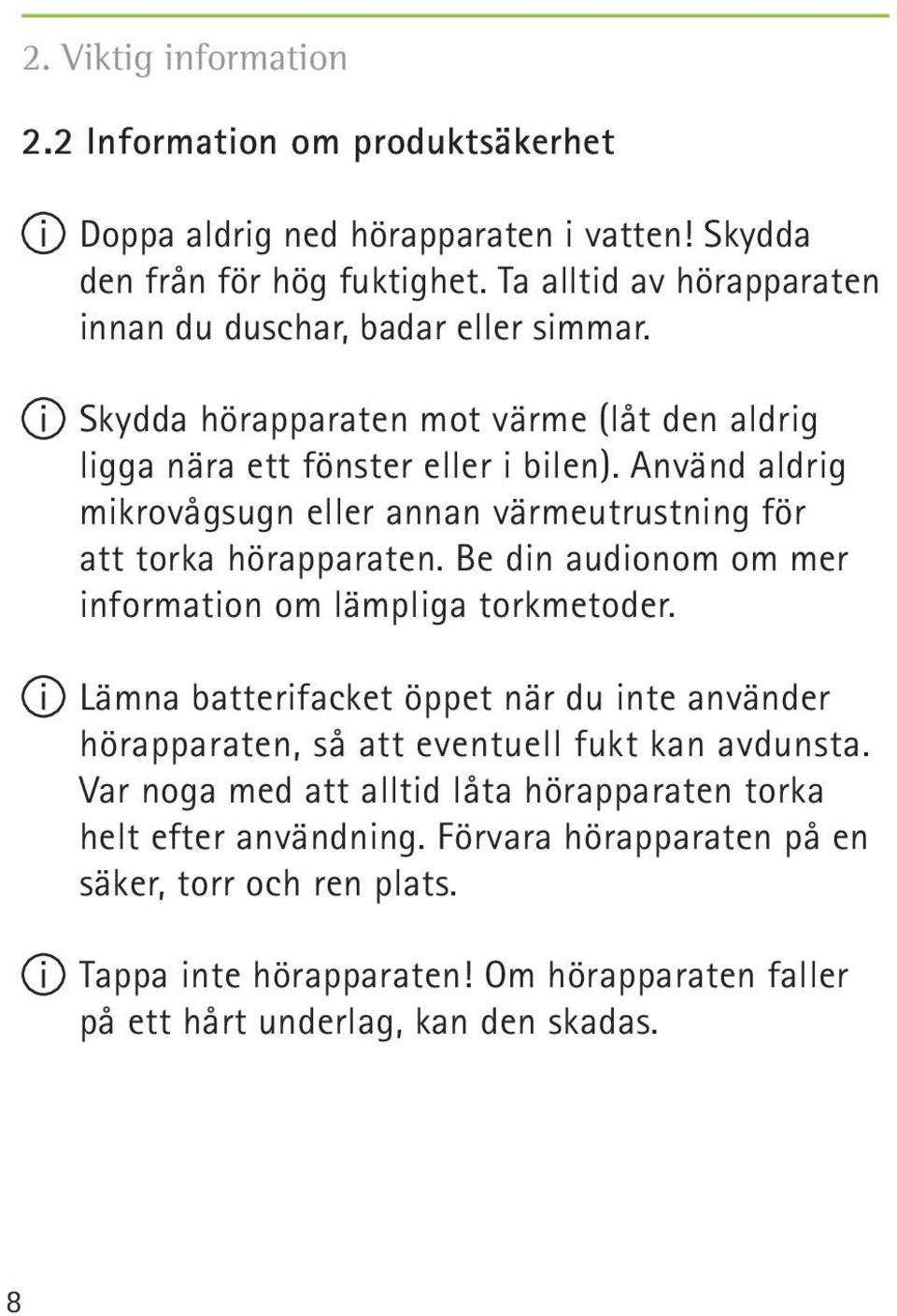 Använd aldrig mikrovågsugn eller annan värmeutrustning för att torka hörapparaten. Be din audionom om mer information om lämpliga torkmetoder.