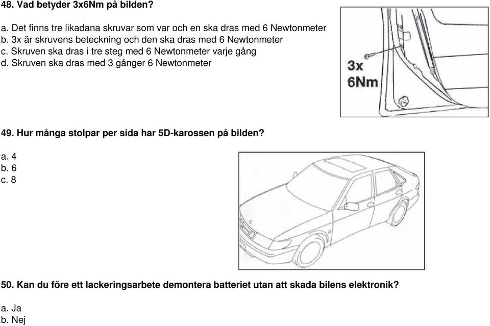 Skruven ska dras i tre steg med 6 Newtonmeter varje gång d. Skruven ska dras med 3 gånger 6 Newtonmeter 49.