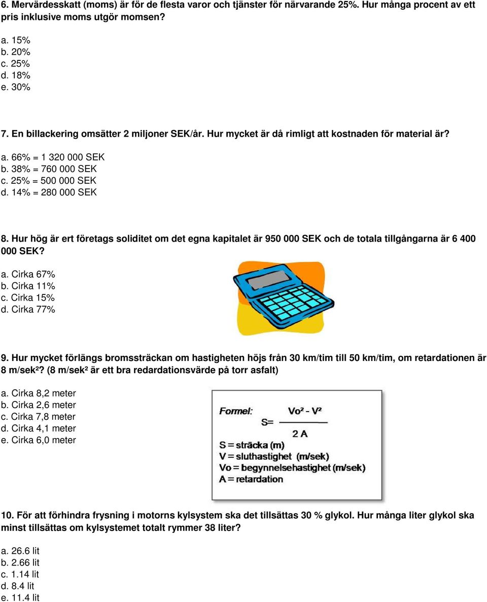 Hur hög är ert företags soliditet om det egna kapitalet är 950 000 SEK och de totala tillgångarna är 6 400 000 SEK? a. Cirka 67% b. Cirka 11% c. Cirka 15% d. Cirka 77% 9.