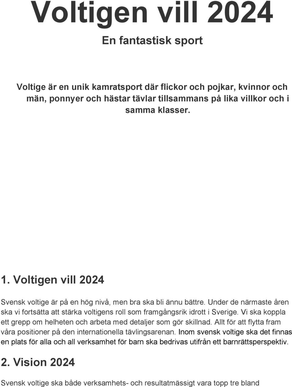 Vi ska koppla ett grepp om helheten och arbeta med detaljer som gör skillnad. Allt för att flytta fram våra positioner på den internationella tävlingsarenan.