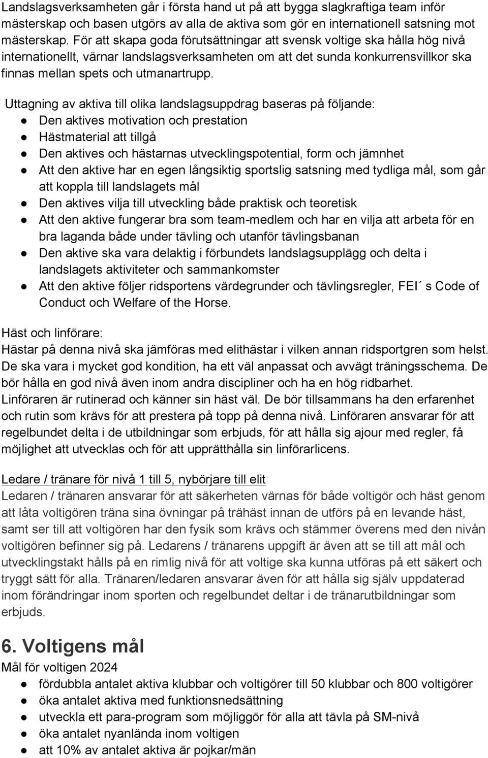 Uttagning av aktiva till olika landslagsuppdrag baseras på följande: Den aktives motivation och prestation Hästmaterial att tillgå Den aktives och hästarnas utvecklingspotential, form och jämnhet Att