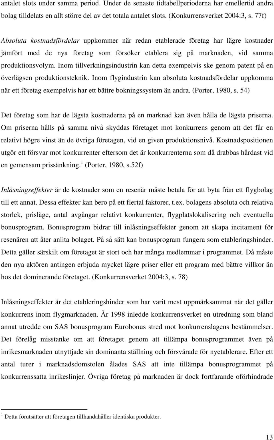 Inom tillverkningsindustrin kan detta exempelvis ske genom patent på en överlägsen produktionsteknik.