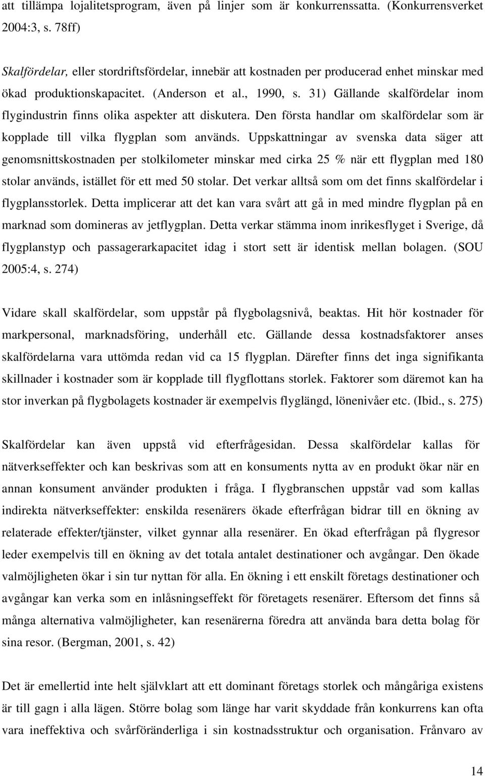 31) Gällande skalfördelar inom flygindustrin finns olika aspekter att diskutera. Den första handlar om skalfördelar som är kopplade till vilka flygplan som används.