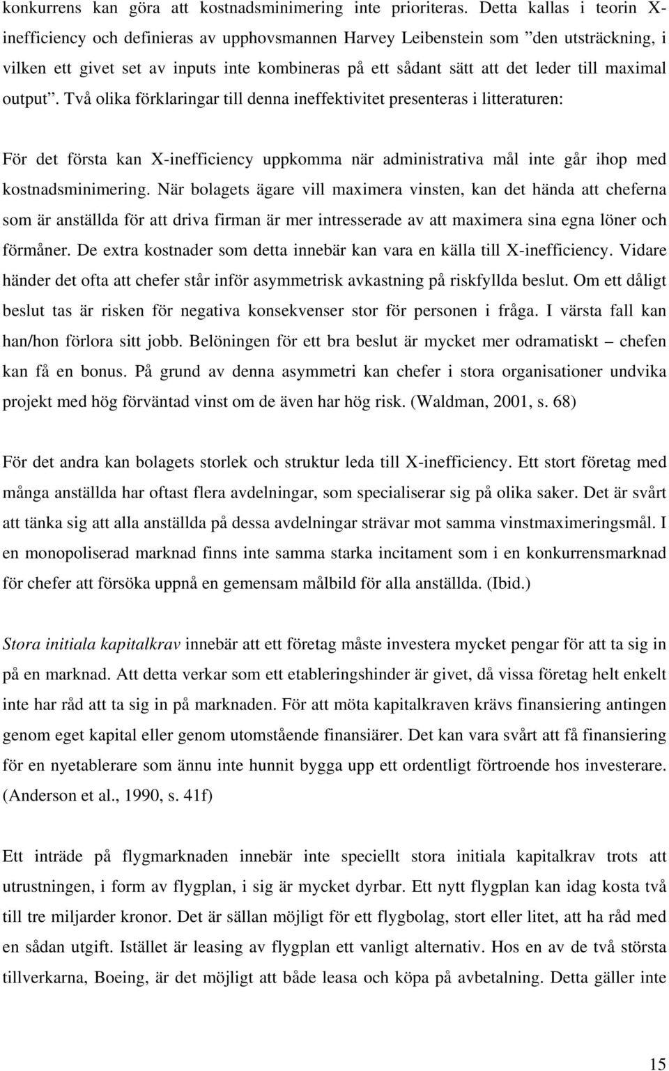 maximal output. Två olika förklaringar till denna ineffektivitet presenteras i litteraturen: För det första kan X-inefficiency uppkomma när administrativa mål inte går ihop med kostnadsminimering.