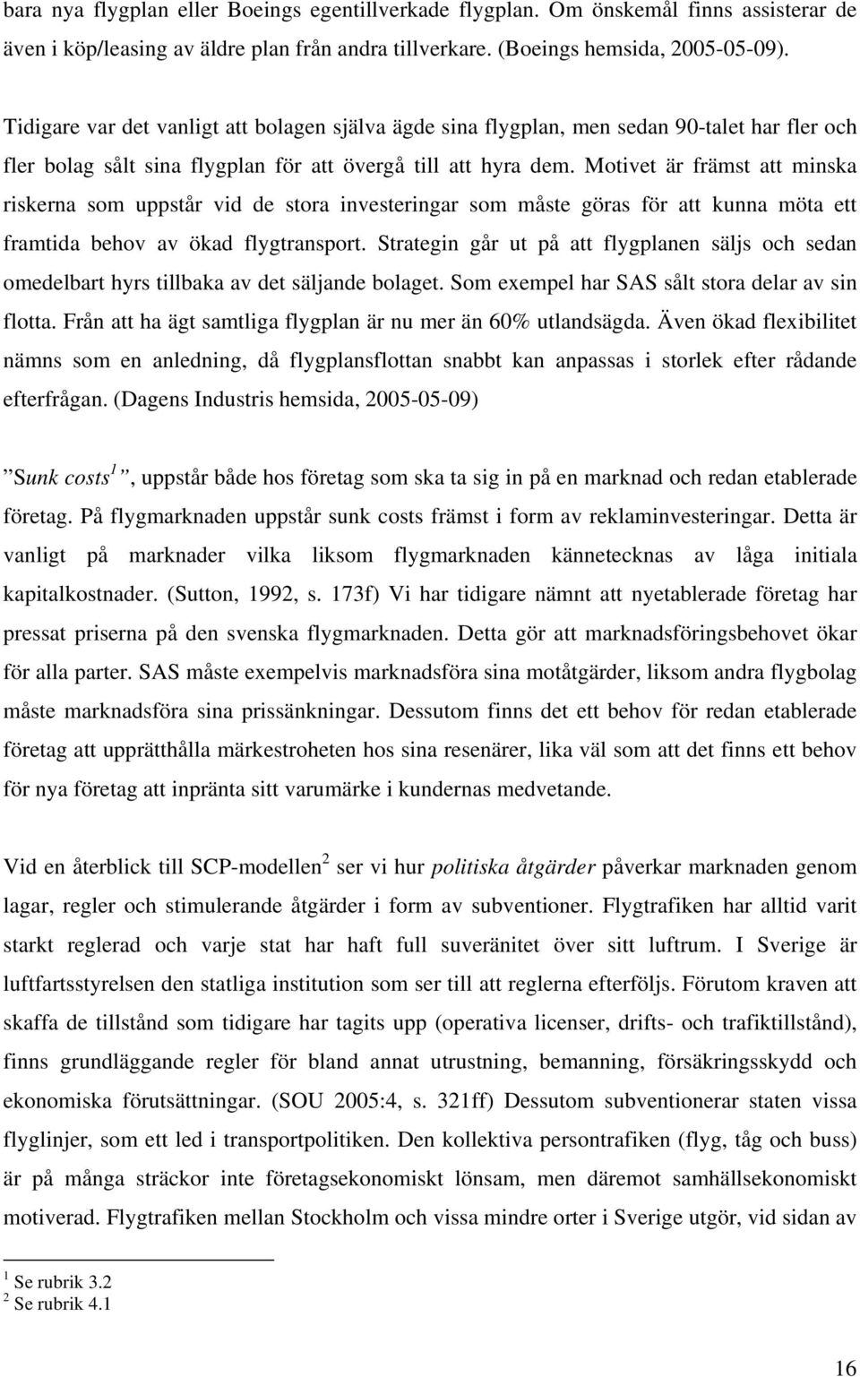 Motivet är främst att minska riskerna som uppstår vid de stora investeringar som måste göras för att kunna möta ett framtida behov av ökad flygtransport.