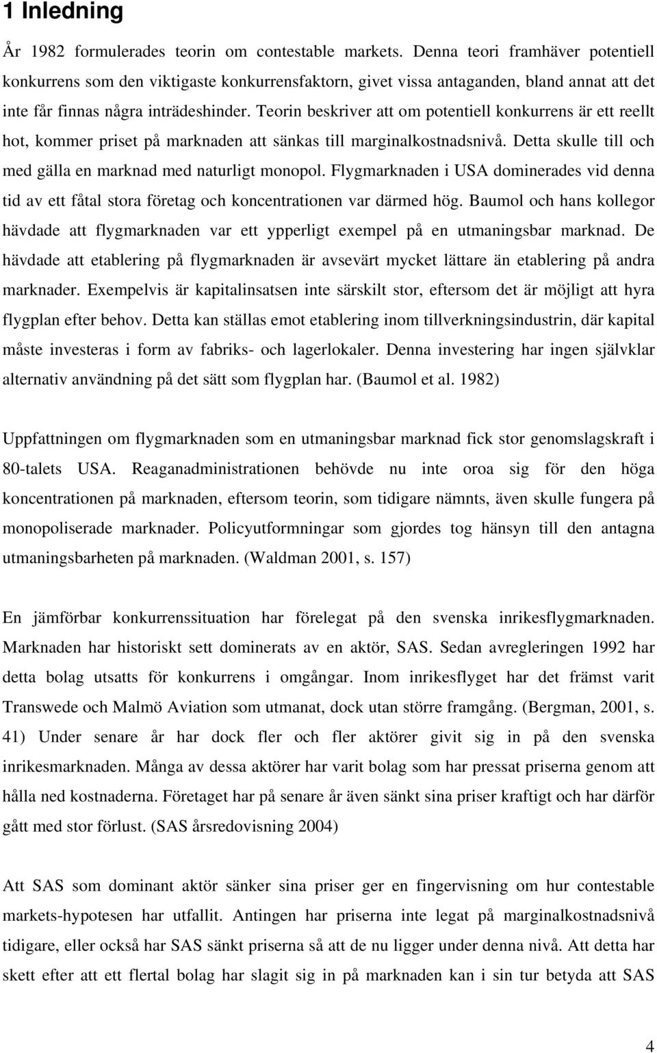 Teorin beskriver att om potentiell konkurrens är ett reellt hot, kommer priset på marknaden att sänkas till marginalkostnadsnivå. Detta skulle till och med gälla en marknad med naturligt monopol.