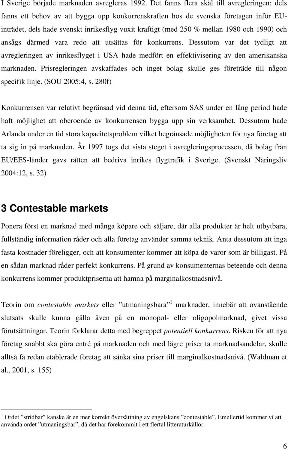 mellan 1980 och 1990) och ansågs därmed vara redo att utsättas för konkurrens.