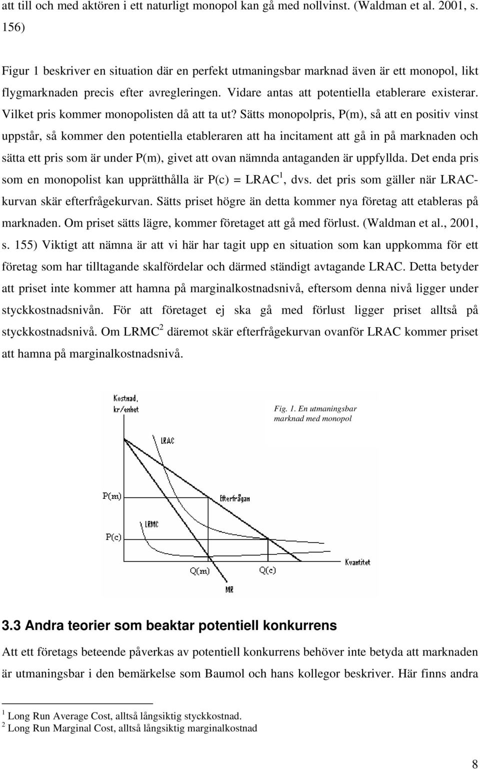 Vilket pris kommer monopolisten då att ta ut?