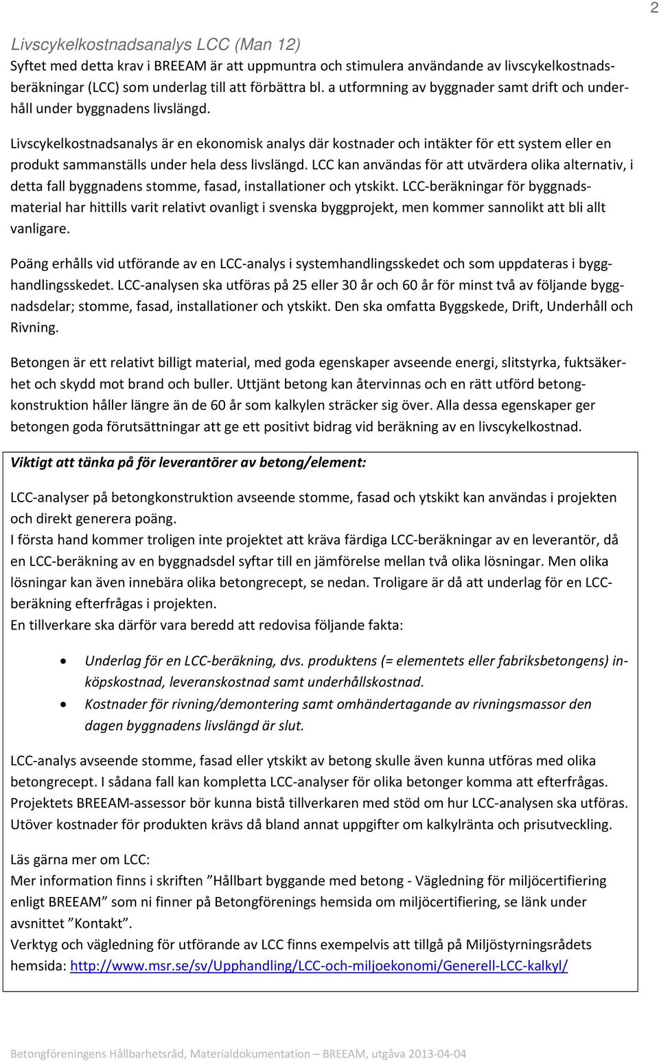 Livscykelkostnadsanalys är en ekonomisk analys där kostnader och intäkter för ett system eller en produkt sammanställs under hela dess livslängd.