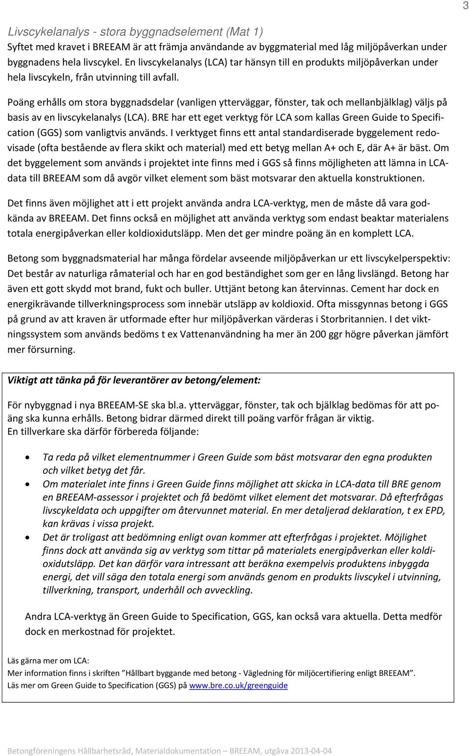 Poäng erhålls om stora byggnadsdelar (vanligen ytterväggar, fönster, tak och mellanbjälklag) väljs på basis av en livscykelanalys (LCA).