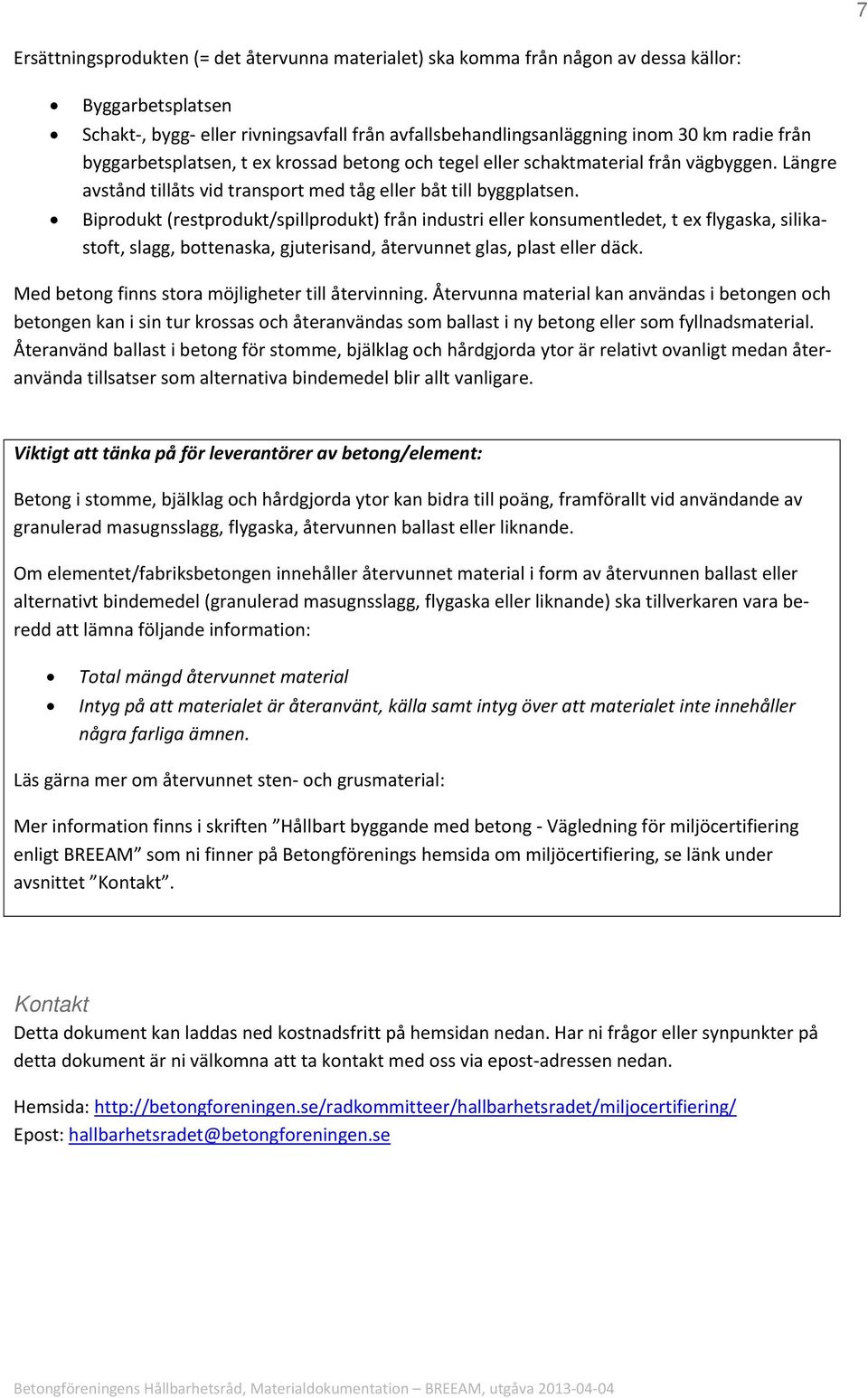 Biprodukt (restprodukt/spillprodukt) från industri eller konsumentledet, t ex flygaska, silikastoft, slagg, bottenaska, gjuterisand, återvunnet glas, plast eller däck.