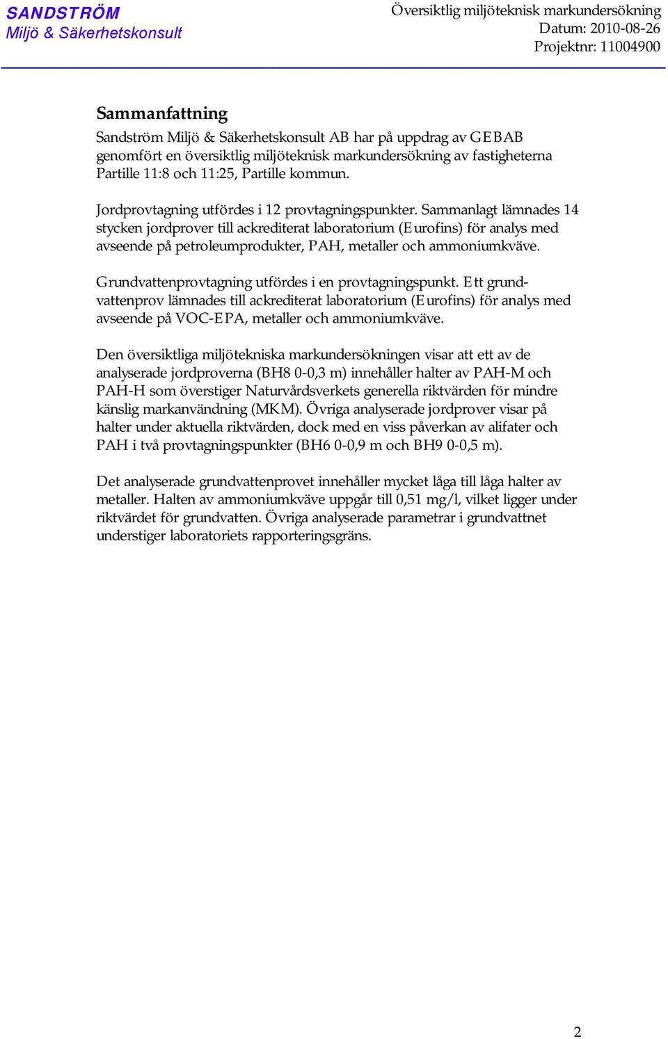 Sammanlagt lämnades 14 stycken jordprover till (Eurofins) för analys med avseende på petroleumprodukter, PAH, metaller och ammoniumkväve. Grundvattenprovtagning utfördes i en provtagningspunkt.