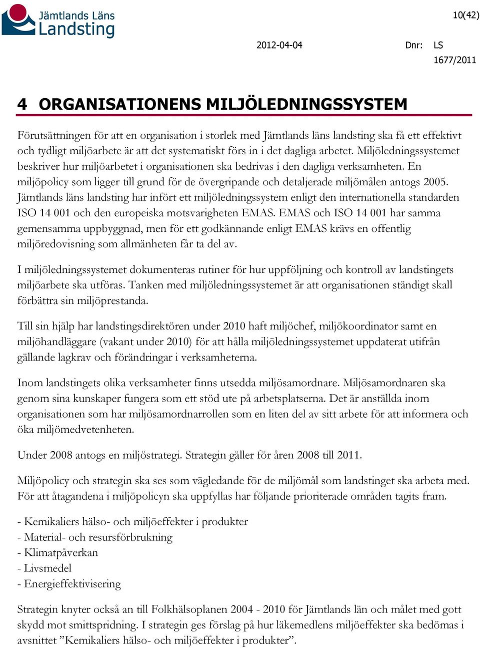 En miljöpolicy som ligger till grund för de övergripande och detaljerade miljömålen antogs 2005.