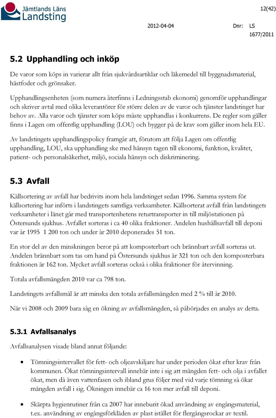 Alla varor och tjänster som köps måste upphandlas i konkurrens. De regler som gäller finns i Lagen om offentlig upphandling (LOU) och bygger på de krav som gäller inom hela EU.