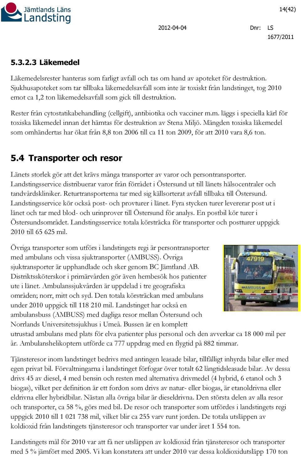 Rester från cytostatikabehandling (cellgift), antibiotika och vacciner m.m. läggs i speciella kärl för toxiska läkemedel innan det hämtas för destruktion av Stena Miljö.