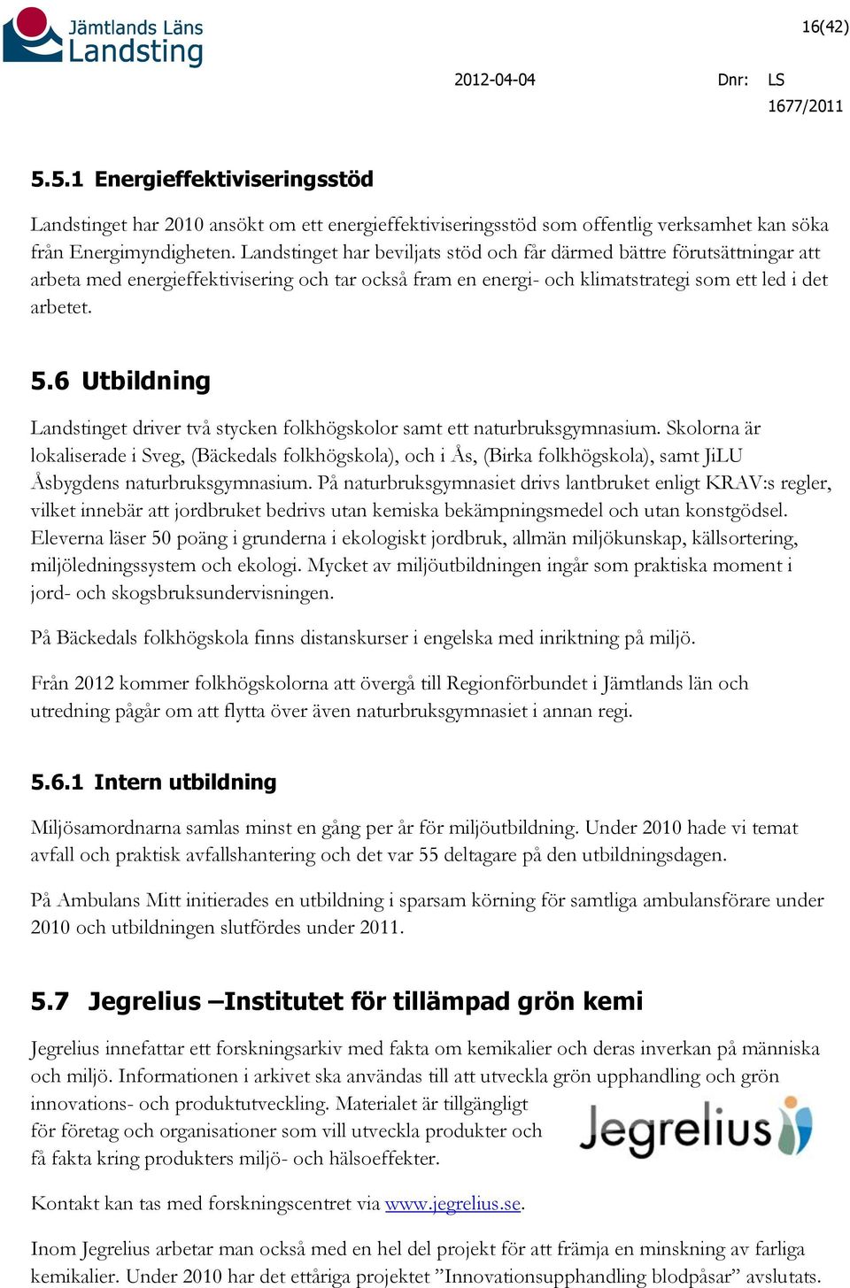 6 Utbildning Landstinget driver två stycken folkhögskolor samt ett naturbruksgymnasium.