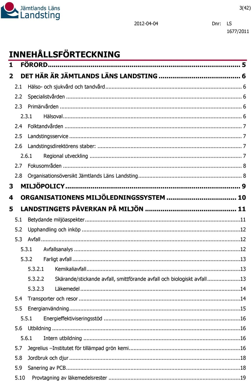 .. 9 4 ORGANISATIONENS MILJÖLEDNINGSSYSTEM... 10 5 LANDSTINGETS PÅVERKAN PÅ MILJÖN... 11 5.1 Betydande miljöaspekter...11 5.2 Upphandling och inköp...12 5.3 Avfall...12 5.3.1 Avfallsanalys...12 5.3.2 Farligt avfall.
