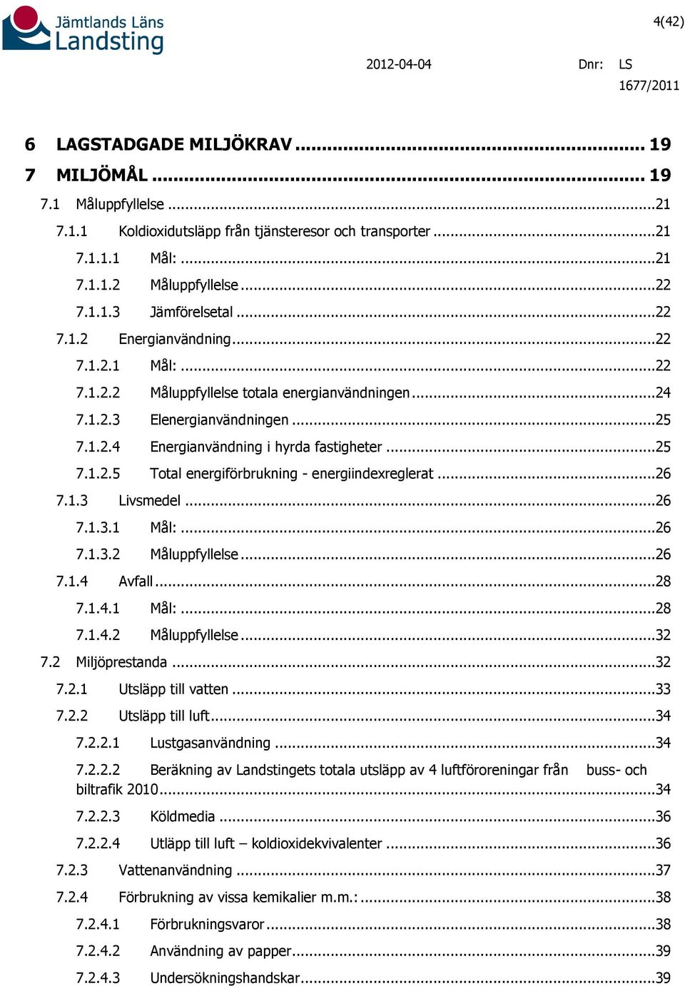 ..26 7.1.3 Livsmedel...26 7.1.3.1 Mål:...26 7.1.3.2 Måluppfyllelse...26 7.1.4 Avfall...28 7.1.4.1 Mål:...28 7.1.4.2 Måluppfyllelse...32 7.2 Miljöprestanda...32 7.2.1 Utsläpp till vatten...33 7.2.2 Utsläpp till luft.