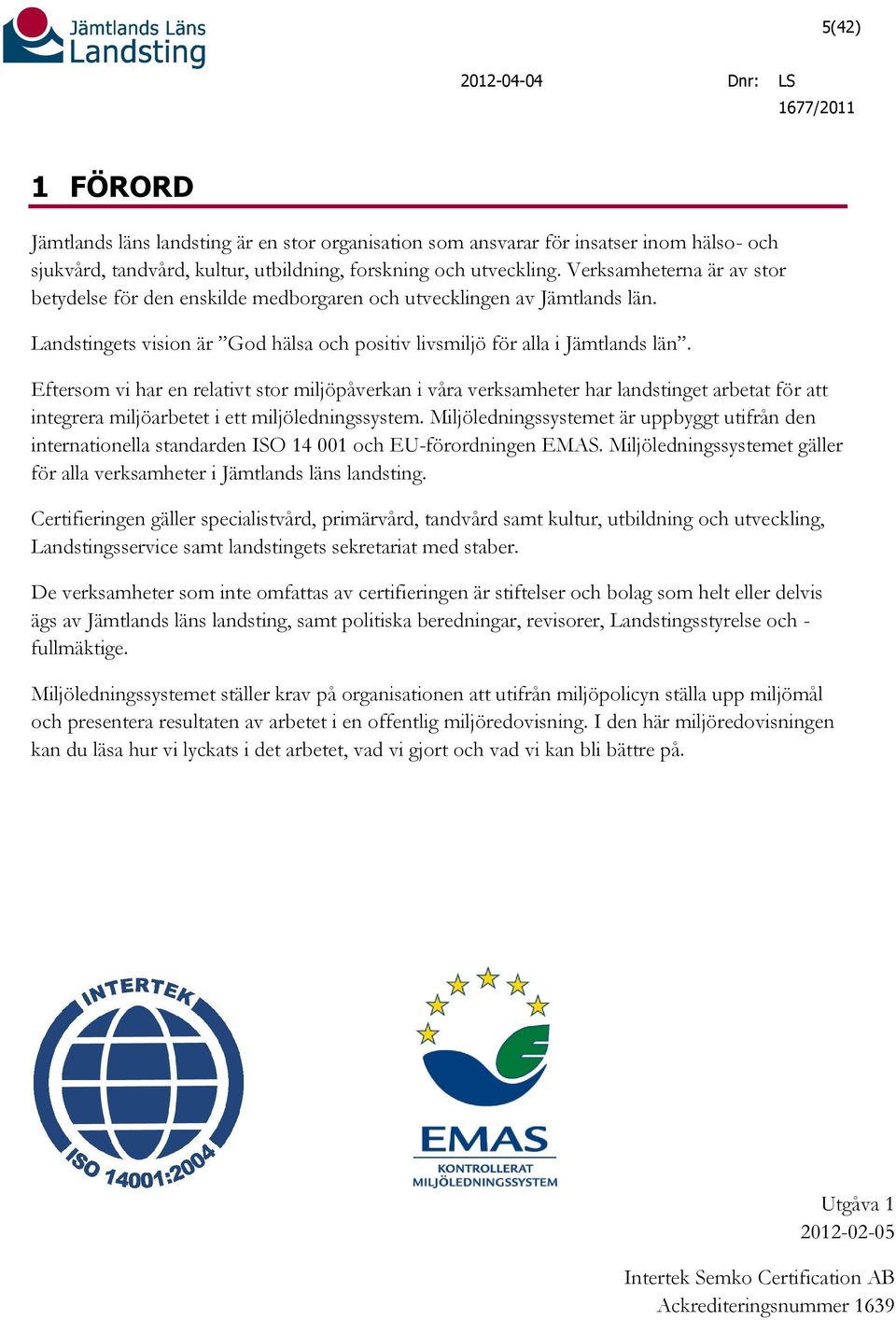 Eftersom vi har en relativt stor miljöpåverkan i våra verksamheter har landstinget arbetat för att integrera miljöarbetet i ett miljöledningssystem.