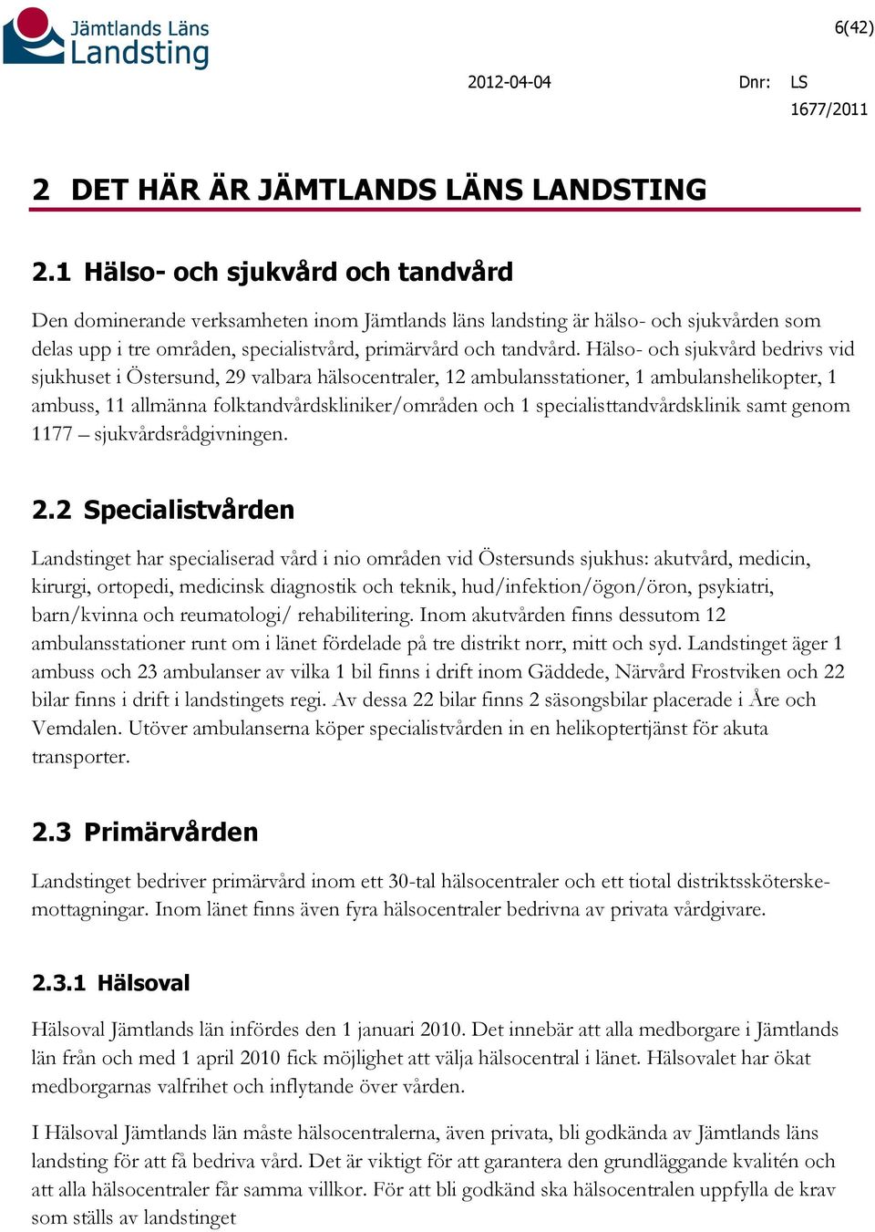 Hälso- och sjukvård bedrivs vid sjukhuset i Östersund, 29 valbara hälsocentraler, 12 ambulansstationer, 1 ambulanshelikopter, 1 ambuss, 11 allmänna folktandvårdskliniker/områden och 1