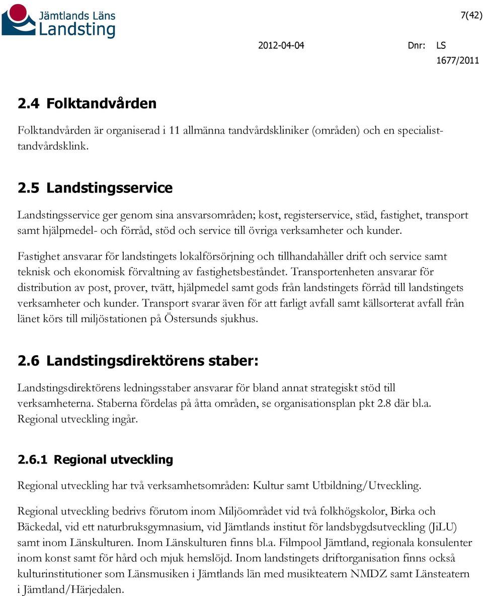 5 Landstingsservice Landstingsservice ger genom sina ansvarsområden; kost, registerservice, städ, fastighet, transport samt hjälpmedel- och förråd, stöd och service till övriga verksamheter och