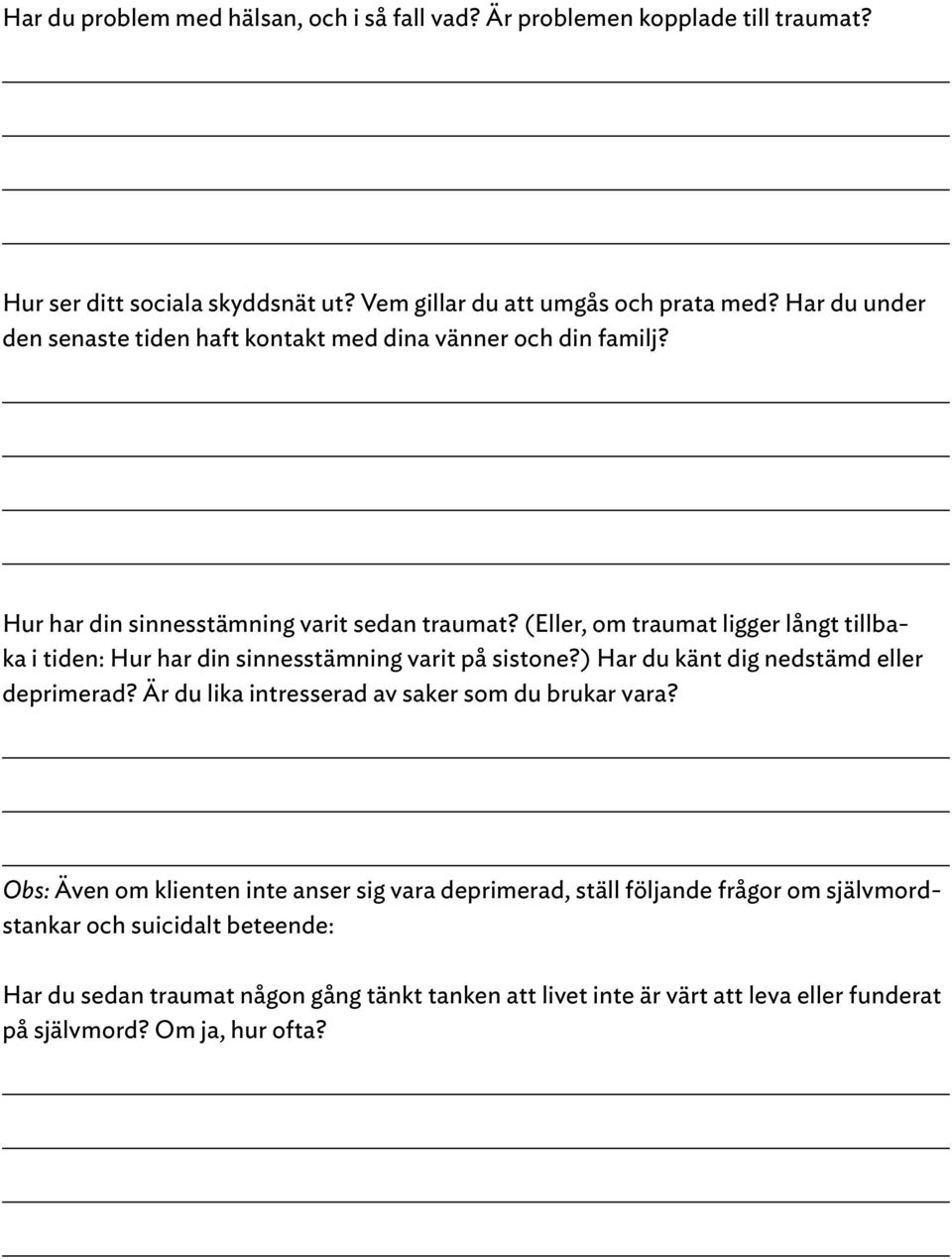 (Eller, om traumat ligger långt tillbaka i tiden: Hur har din sinnesstämning varit på sistone?) Har du känt dig nedstämd eller deprimerad?