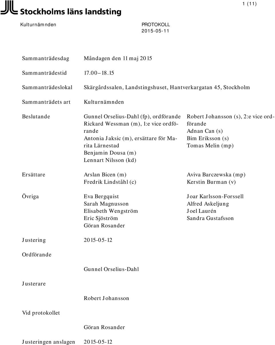 (m), 1:e vice ordförande Antonia Jaksic (m), ersättare för Marita Lärnestad Benjamin Dousa (m) Lennart Nilsson (kd) Arslan Bicen (m) Fredrik Lindståhl (c) Eva Bergquist Sarah Magnusson Elisabeth