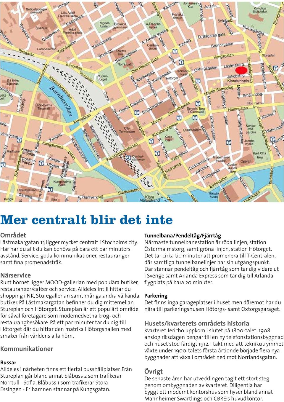 Alldeles intill hittar du shopping i NK, Sturegallerian samt många andra välkända butiker. På Lästmakargatan befinner du dig mittemellan Stureplan och Hötorget.