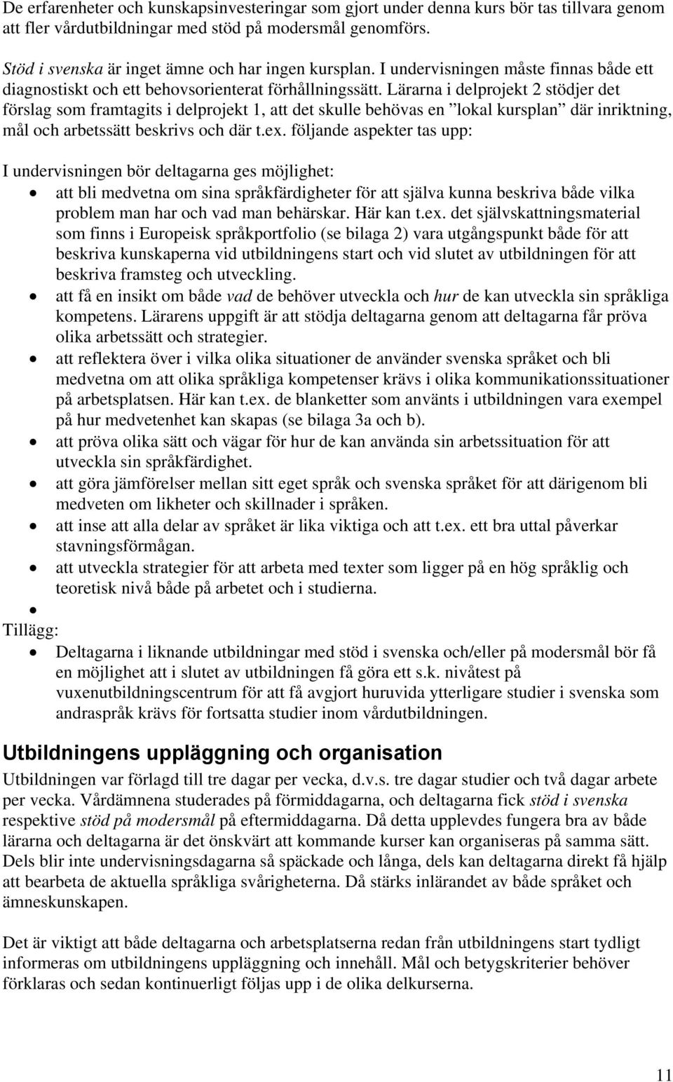 Lärarna i delprojekt 2 stödjer det förslag som framtagits i delprojekt 1, att det skulle behövas en lokal kursplan där inriktning, mål och arbetssätt beskrivs och där t.ex.