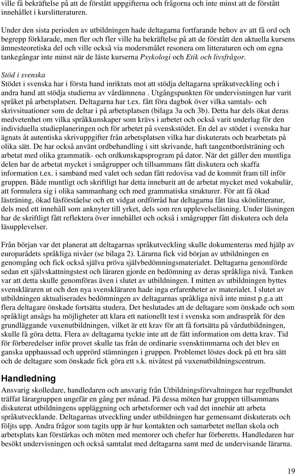 ämnesteoretiska del och ville också via modersmålet resonera om litteraturen och om egna tankegångar inte minst när de läste kurserna Psykologi och Etik och livsfrågor.