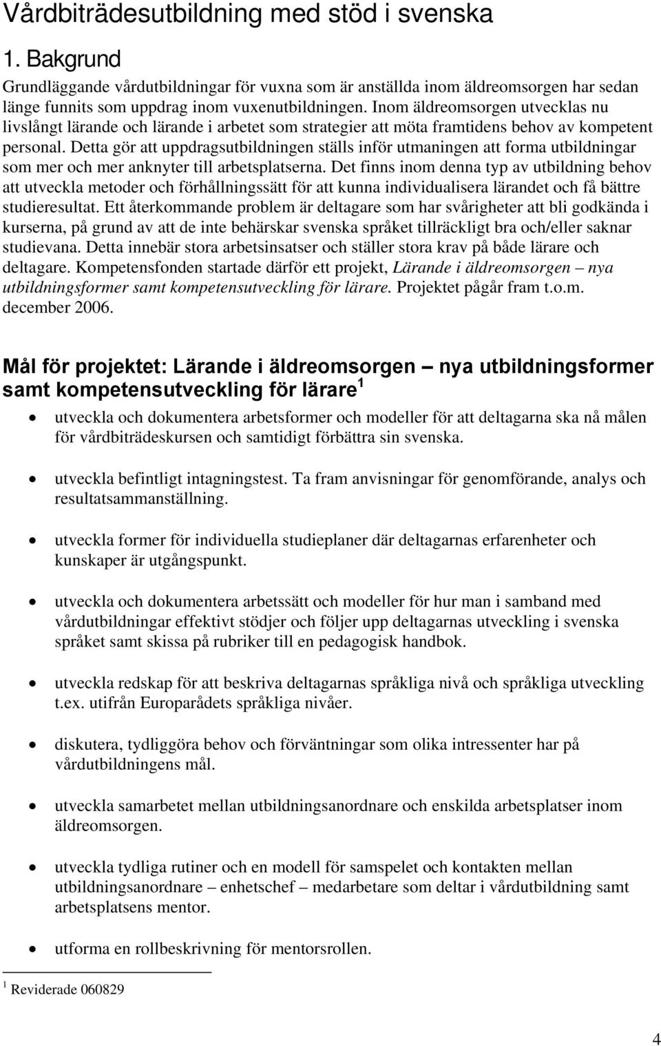 Detta gör att uppdragsutbildningen ställs inför utmaningen att forma utbildningar som mer och mer anknyter till arbetsplatserna.