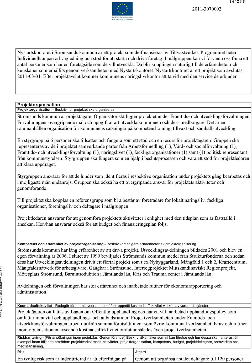 Då blir kopplingen naturlig till de erfarenheter och kunskaper som erhållits genom verksamheten med Nystartskontoret. Nystartskontoret är ett projekt som avslutas 2011-03-31.