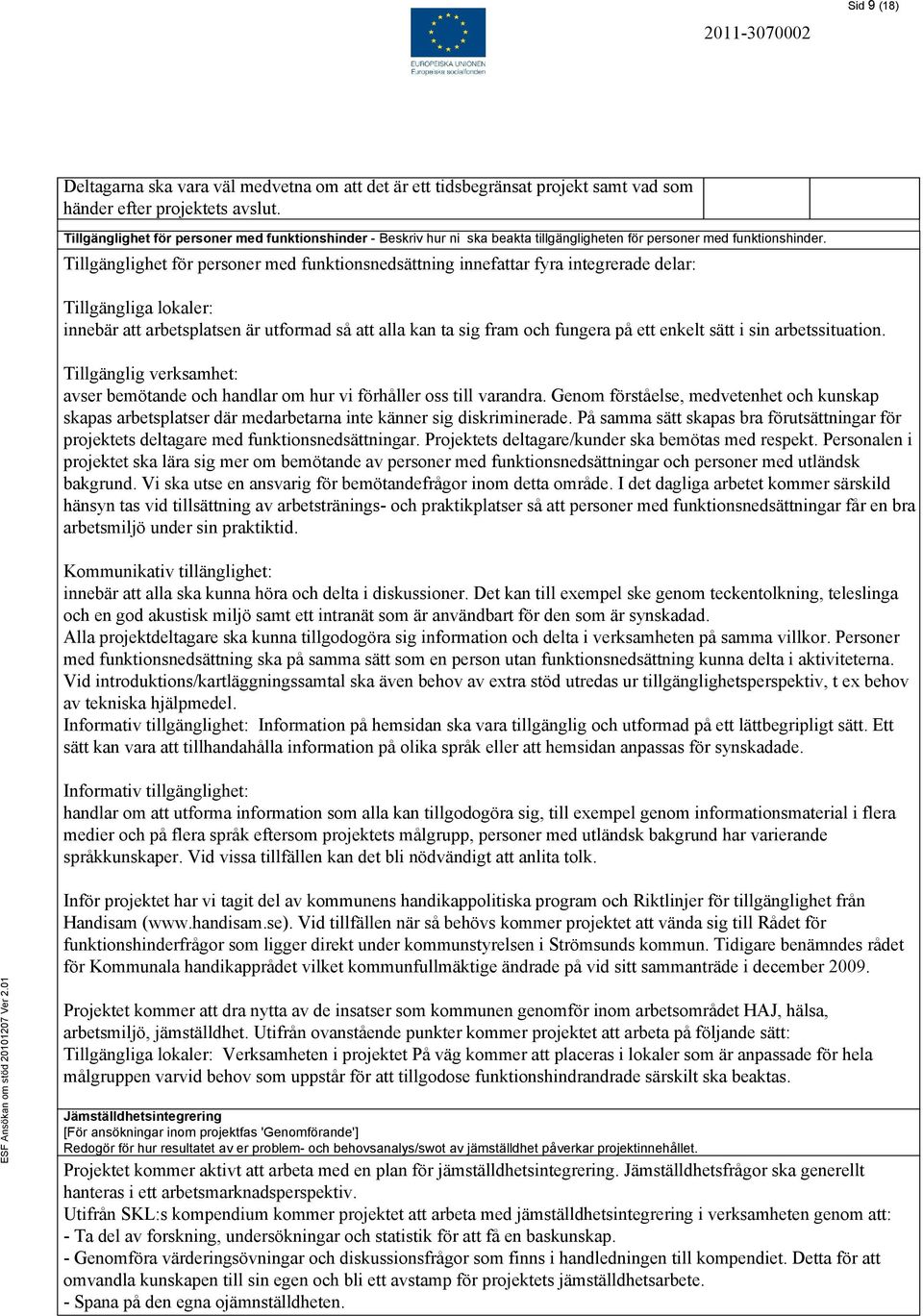 Tillgänglighet för personer med funktionsnedsättning innefattar fyra integrerade delar: Tillgängliga lokaler: innebär att arbetsplatsen är utformad så att alla kan ta sig fram och fungera på ett