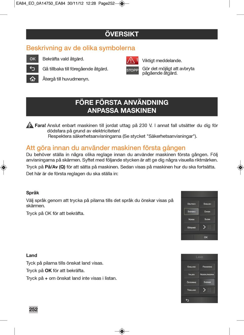 I annat fall utsätter du dig för dödsfara på grund av elektriciteten Respektera säkerhetsanvisningarna (Se stycket "Säkerhetsanvisningar").