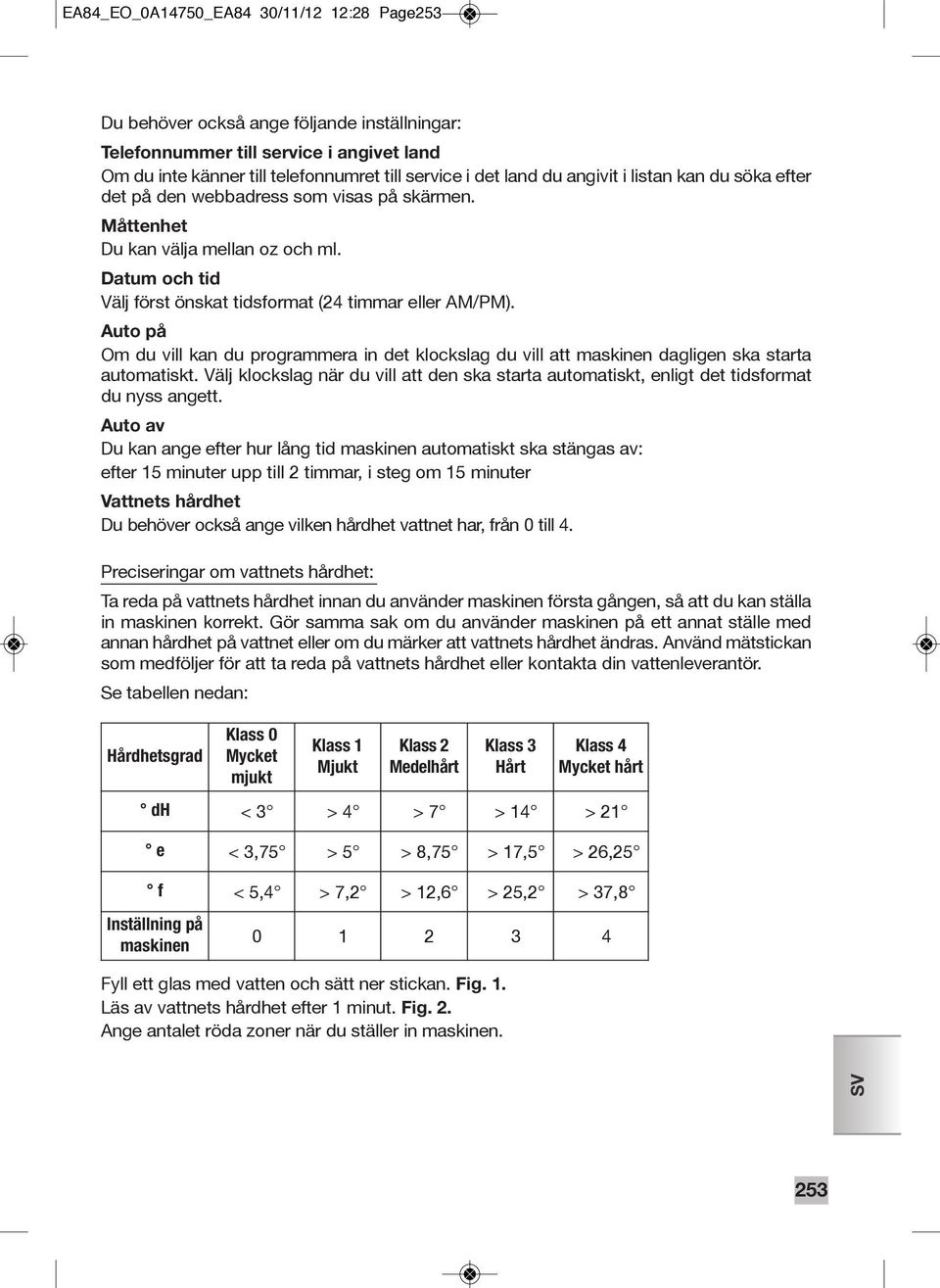 Auto på Om du vill kan du programmera in det klockslag du vill att maskinen dagligen ska starta automatiskt.